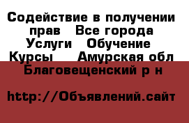 Содействие в получении прав - Все города Услуги » Обучение. Курсы   . Амурская обл.,Благовещенский р-н